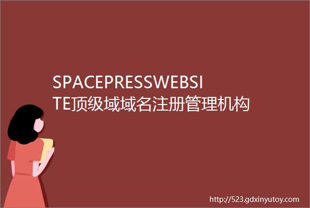 SPACEPRESSWEBSITE顶级域域名注册管理机构